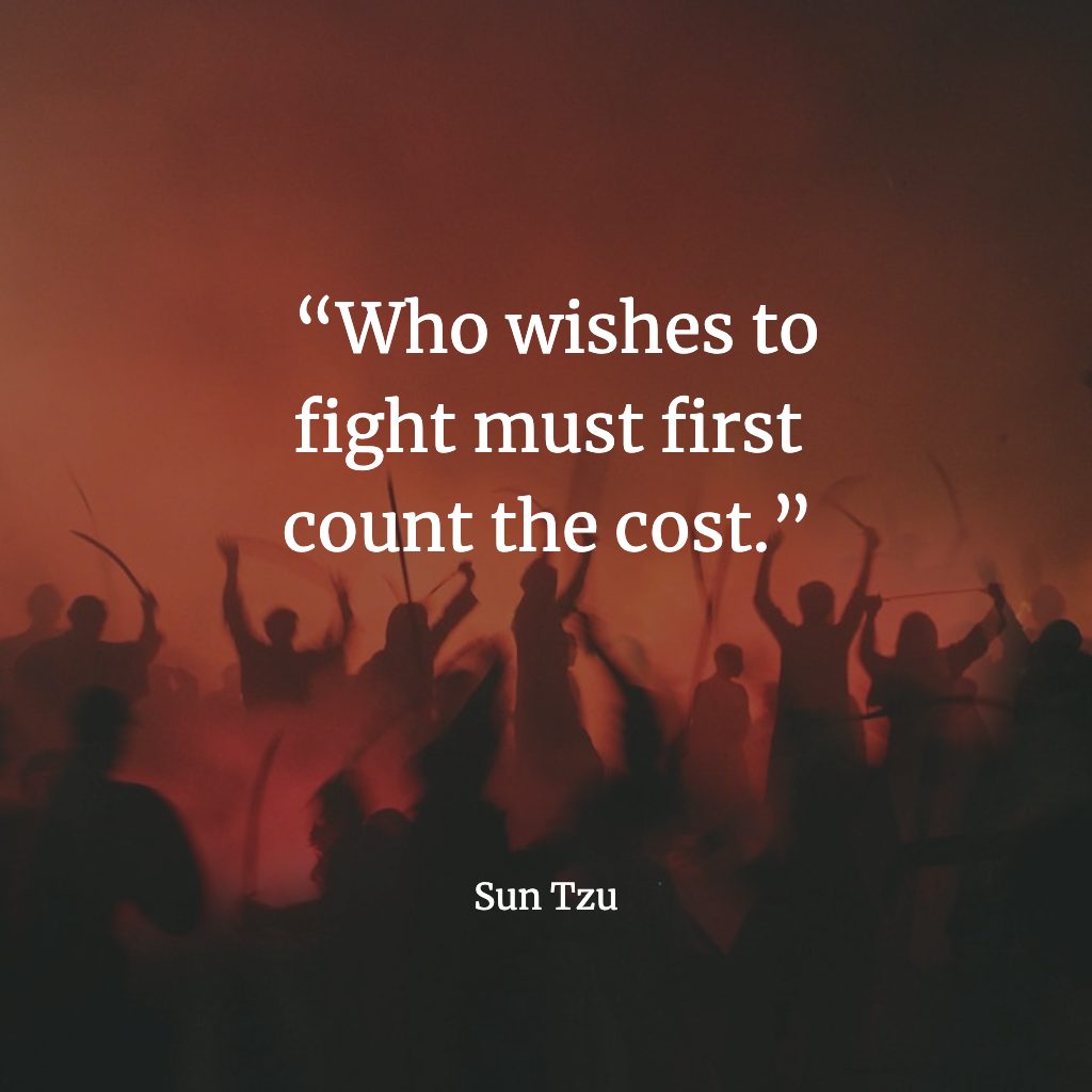 Sun Tzu Quote "who wishes to fight must count the cost."